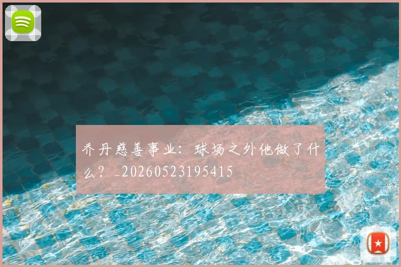乔丹慈善事业:球场之外他做了什么?_20260523195415